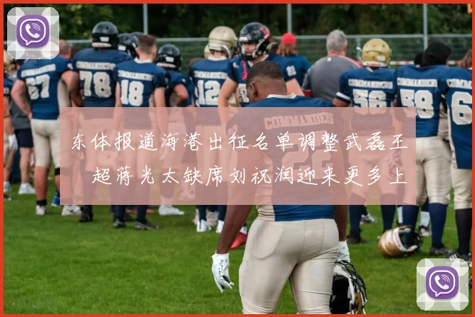 东体报道海港出征名单调整武磊王燊超蒋光太缺席刘祝润迎来更多上场机会
